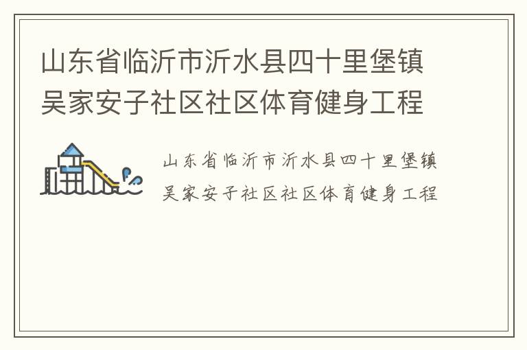 山東省臨沂市沂水縣四十里堡鎮吳家安子社區社區體育健身工程