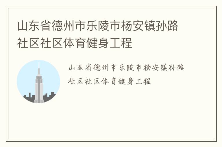 山東省德州市樂陵市楊安鎮孫路社區社區體育健身工程