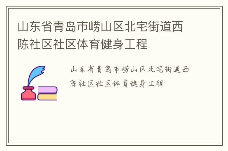 山東省青島市嶗山區北宅街道西陳社區社區體育健身工程