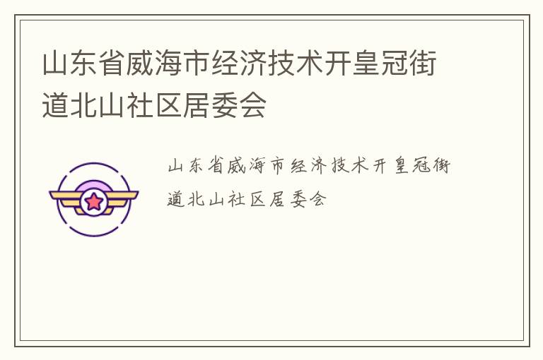 山東省威海市經濟技術開皇冠街道北山社區居委會