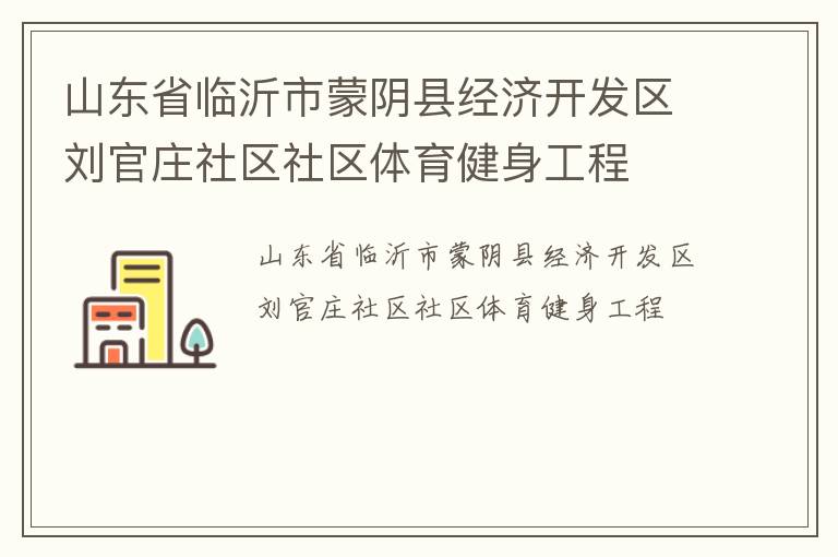 山東省臨沂市蒙陰縣經濟開發區劉官莊社區社區體育健身工程