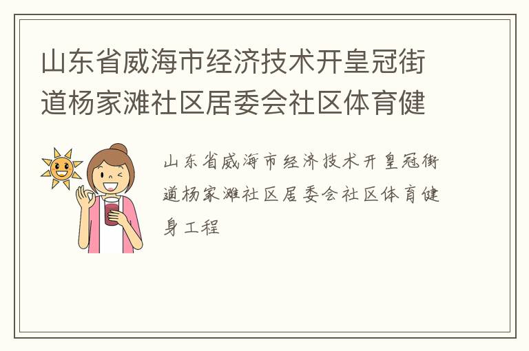 山東省威海市經(jīng)濟(jì)技術(shù)開(kāi)皇冠街道楊家灘社區(qū)居委會(huì)社區(qū)體育健身工程