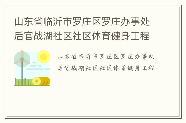 山東省臨沂市羅莊區羅莊辦事處后官戰湖社區社區體育健身工程