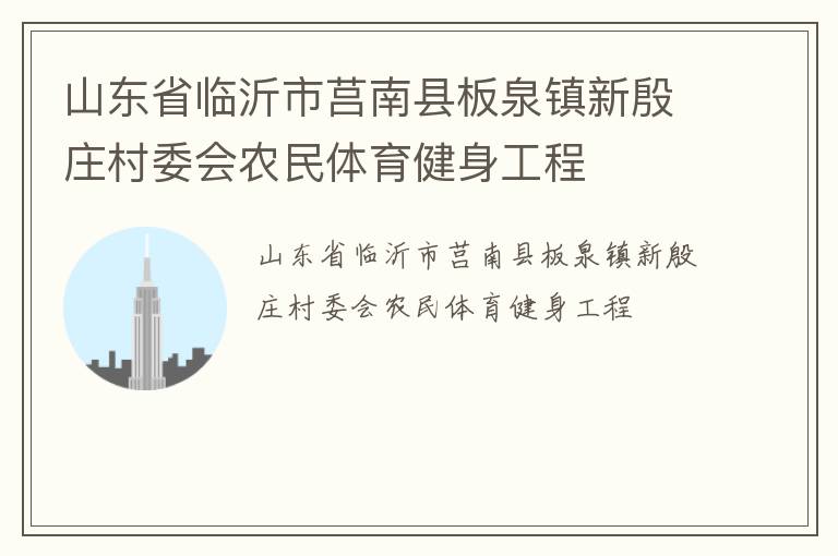 山東省臨沂市莒南縣板泉鎮(zhèn)新殷莊村委會農(nóng)民體育健身工程