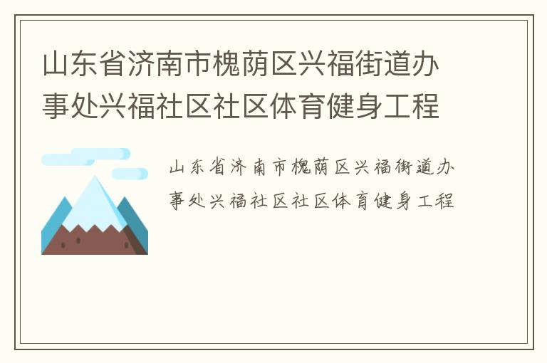 山東省濟南市槐蔭區興福街道辦事處興福社區社區體育健身工程