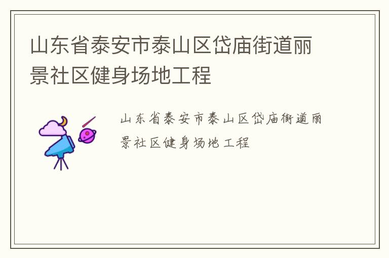 山東省泰安市泰山區岱廟街道麗景社區健身場地工程