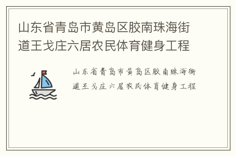 山東省青島市黃島區膠南珠海街道王戈莊六居農民體育健身工程