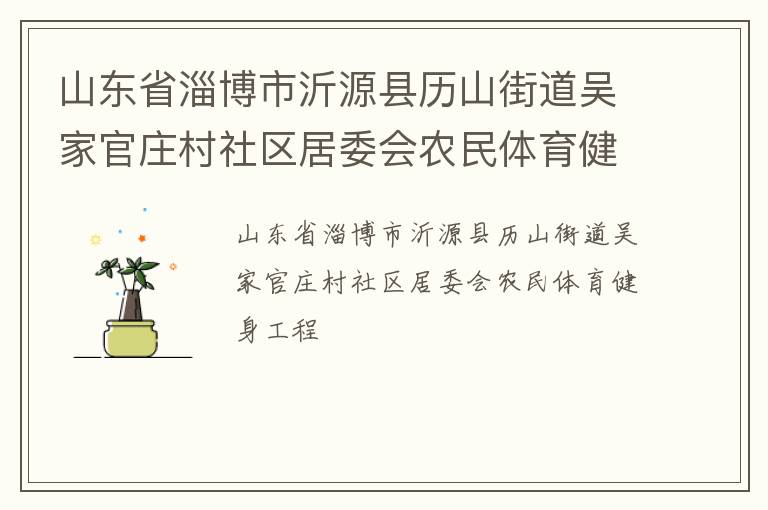 山東省淄博市沂源縣歷山街道吳家官莊村社區(qū)居委會(huì)農(nóng)民體育健身工程