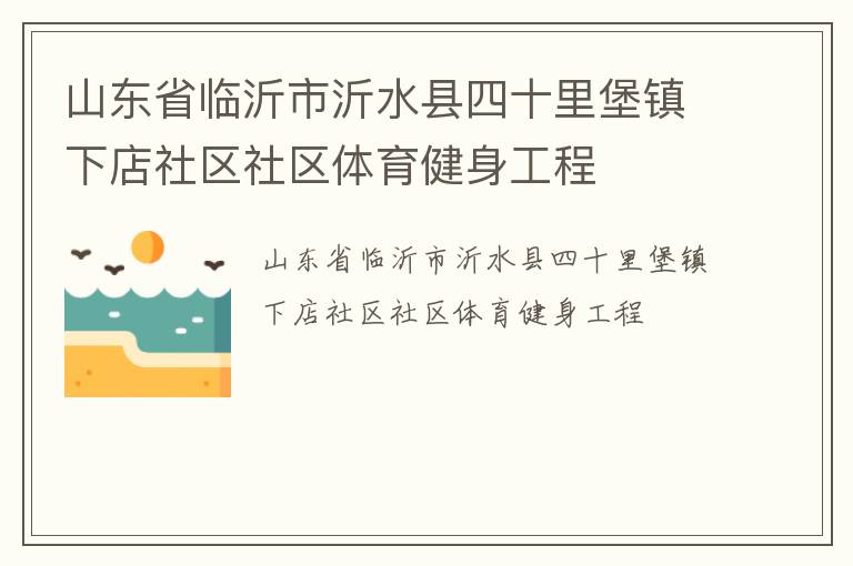 山東省臨沂市沂水縣四十里堡鎮下店社區社區體育健身工程