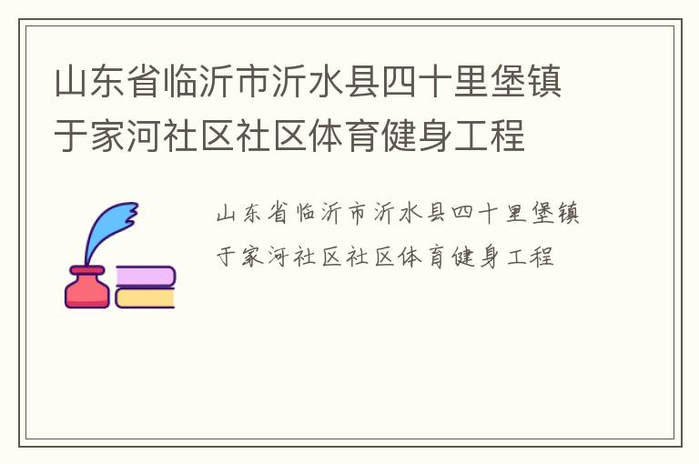 山東省臨沂市沂水縣四十里堡鎮于家河社區社區體育健身工程
