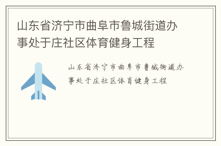 山東省濟寧市曲阜市魯城街道辦事處于莊社區體育健身工程