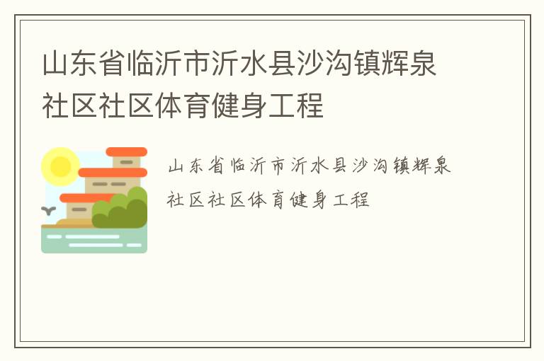 山東省臨沂市沂水縣沙溝鎮輝泉社區社區體育健身工程