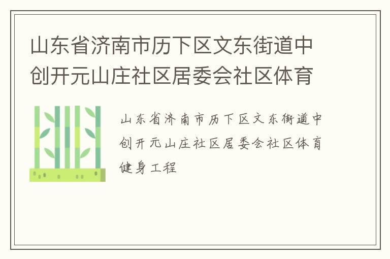 山東省濟南市歷下區文東街道中創開元山莊社區居委會社區體育健身工程