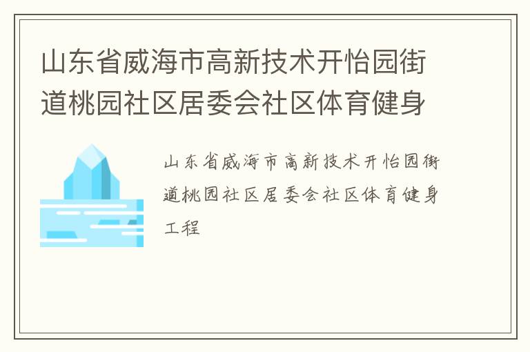 山東省威海市高新技術(shù)開怡園街道桃園社區(qū)居委會(huì)社區(qū)體育健身工程