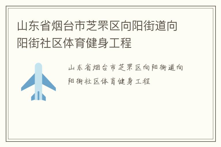 山東省煙臺市芝罘區向陽街道向陽街社區體育健身工程