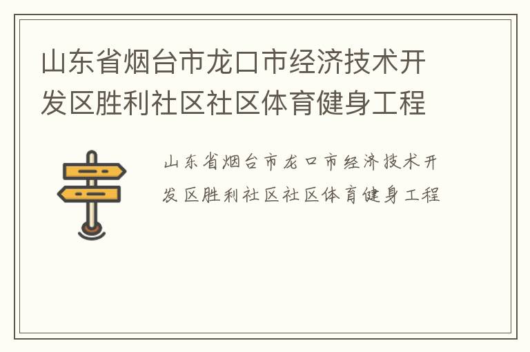 山東省煙臺市龍口市經濟技術開發區勝利社區社區體育健身工程
