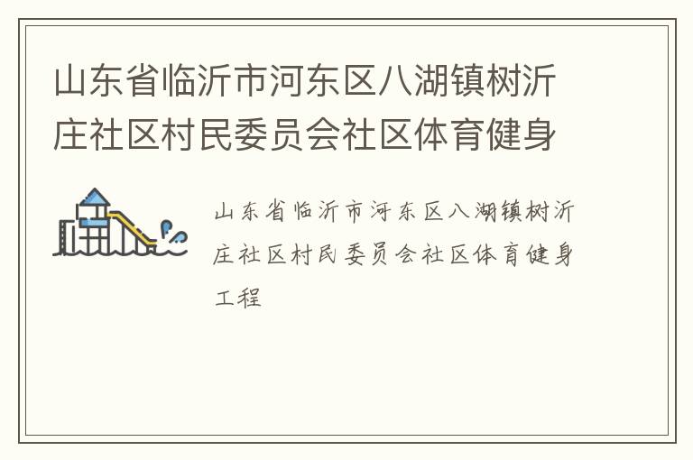 山東省臨沂市河東區八湖鎮樹沂莊社區村民委員會社區體育健身工程