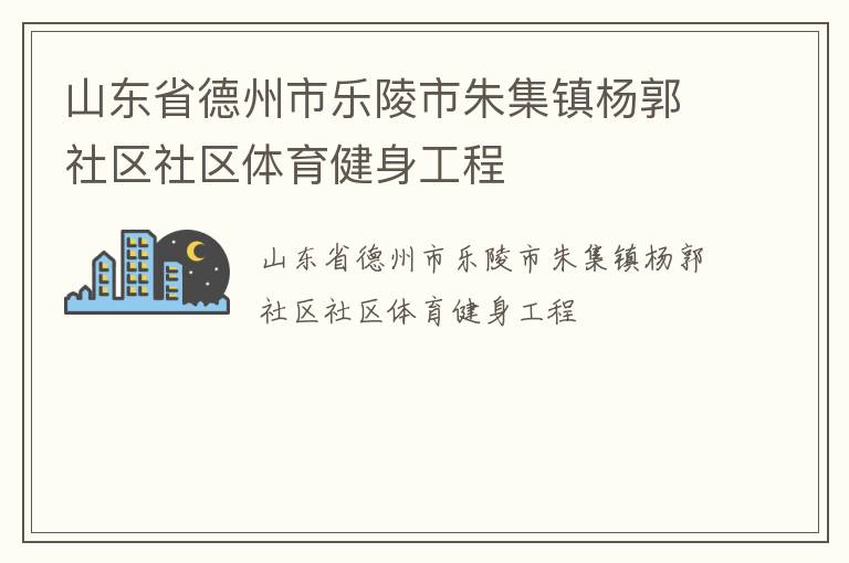 山東省德州市樂陵市朱集鎮楊郭社區社區體育健身工程