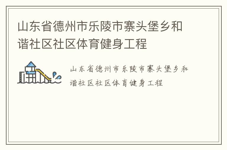 山東省德州市樂陵市寨頭堡鄉和諧社區社區體育健身工程
