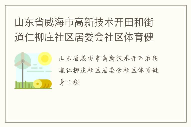 山東省威海市高新技術(shù)開田和街道仁柳莊社區(qū)居委會社區(qū)體育健身工程
