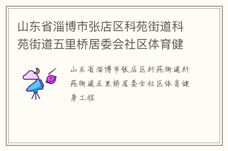 山東省淄博市張店區科苑街道科苑街道五里橋居委會社區體育健身工程