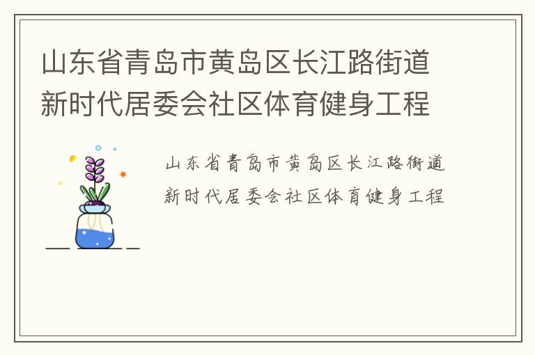 山東省青島市黃島區(qū)長江路街道新時代居委會社區(qū)體育健身工程
