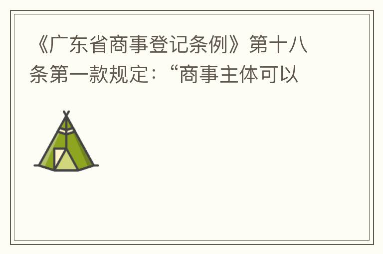 《廣東省商事登記條例》第十八條第一款規(guī)定：“商事主體可以在其住所、經(jīng)營場所以外增設(shè)經(jīng)營場所，增設(shè)經(jīng)營場所應(yīng)當(dāng)在其登記機(jī)關(guān)管轄范圍內(nèi)，并辦理登記手續(xù)”；第三款規(guī)定：“地級以上市人民政府可以對增設(shè)經(jīng)營場所