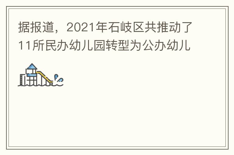 據報道，2021年石岐區共推動了11所民辦幼兒園轉型為公辦幼兒園。請提供一下這11所的名單。